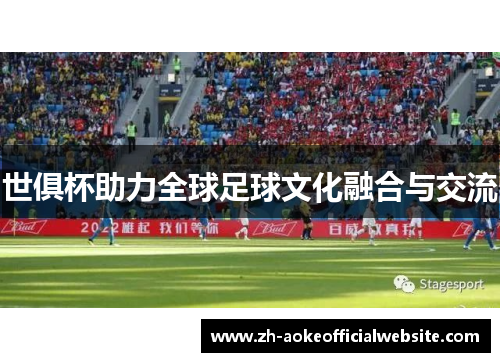 世俱杯助力全球足球文化融合与交流 世俱杯助力全球足球文化融合与交流